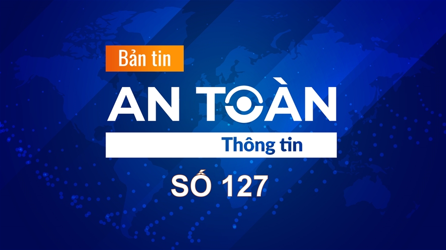 Bản tin video An toàn thông tin số 127